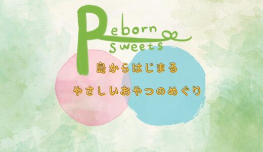 Reborn Sweets 〜島からはじまる、やさしいおやつのめぐり〜