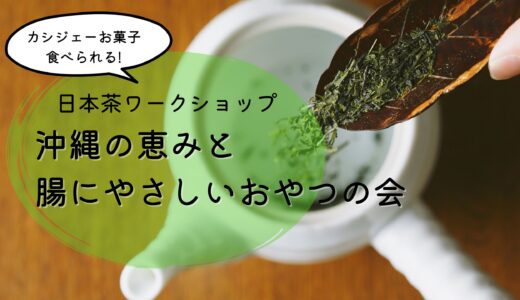 【日本茶ワークショップ】沖縄の恵みと腸にやさしいおやつの会