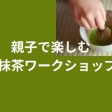 2026春・親子で楽しむ抹茶ワークショップ