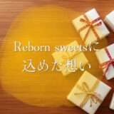 Reborn sweetsに込めた想い